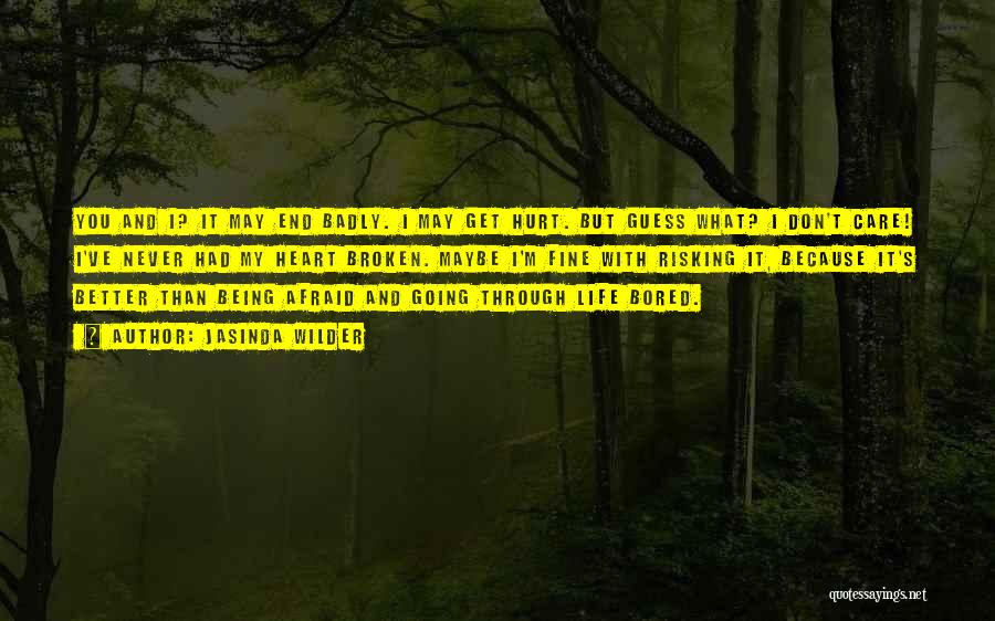 Jasinda Wilder Quotes: You And I? It May End Badly. I May Get Hurt. But Guess What? I Don't Care! I've Never Had