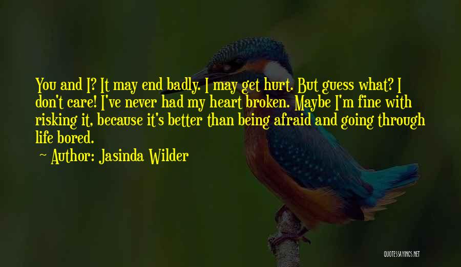 Jasinda Wilder Quotes: You And I? It May End Badly. I May Get Hurt. But Guess What? I Don't Care! I've Never Had