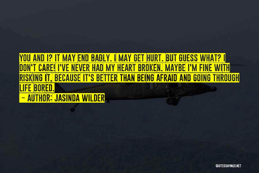 Jasinda Wilder Quotes: You And I? It May End Badly. I May Get Hurt. But Guess What? I Don't Care! I've Never Had