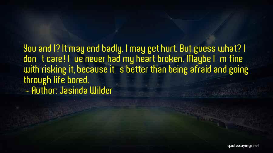 Jasinda Wilder Quotes: You And I? It May End Badly. I May Get Hurt. But Guess What? I Don't Care! I've Never Had