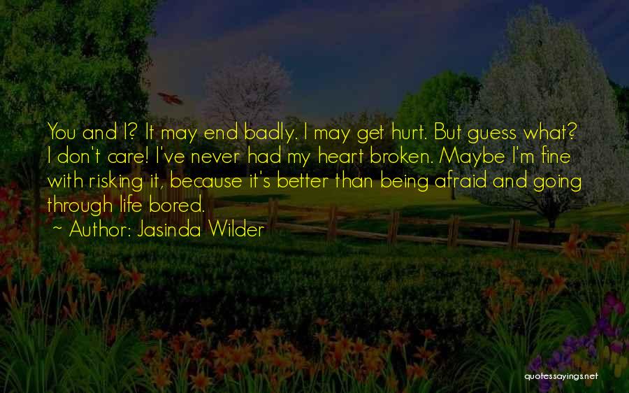 Jasinda Wilder Quotes: You And I? It May End Badly. I May Get Hurt. But Guess What? I Don't Care! I've Never Had