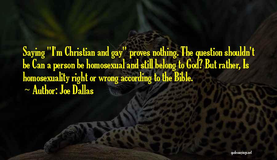 Joe Dallas Quotes: Saying I'm Christian And Gay Proves Nothing. The Question Shouldn't Be Can A Person Be Homosexual And Still Belong To