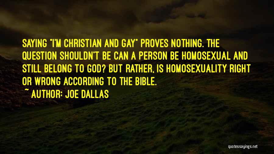 Joe Dallas Quotes: Saying I'm Christian And Gay Proves Nothing. The Question Shouldn't Be Can A Person Be Homosexual And Still Belong To