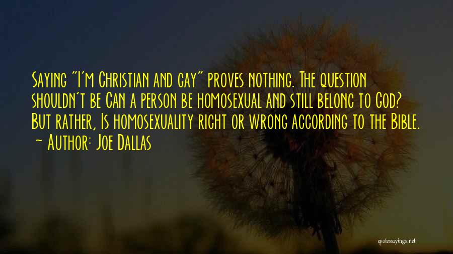 Joe Dallas Quotes: Saying I'm Christian And Gay Proves Nothing. The Question Shouldn't Be Can A Person Be Homosexual And Still Belong To