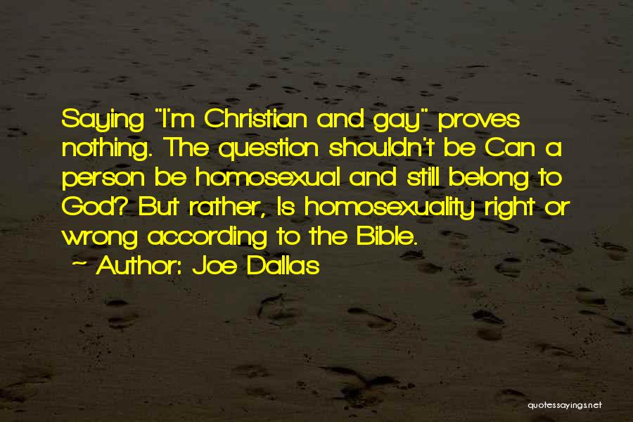 Joe Dallas Quotes: Saying I'm Christian And Gay Proves Nothing. The Question Shouldn't Be Can A Person Be Homosexual And Still Belong To