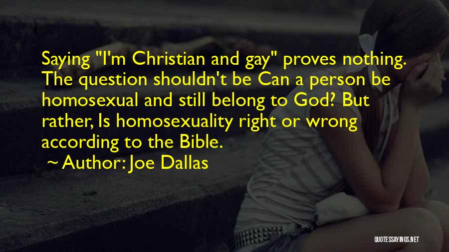 Joe Dallas Quotes: Saying I'm Christian And Gay Proves Nothing. The Question Shouldn't Be Can A Person Be Homosexual And Still Belong To