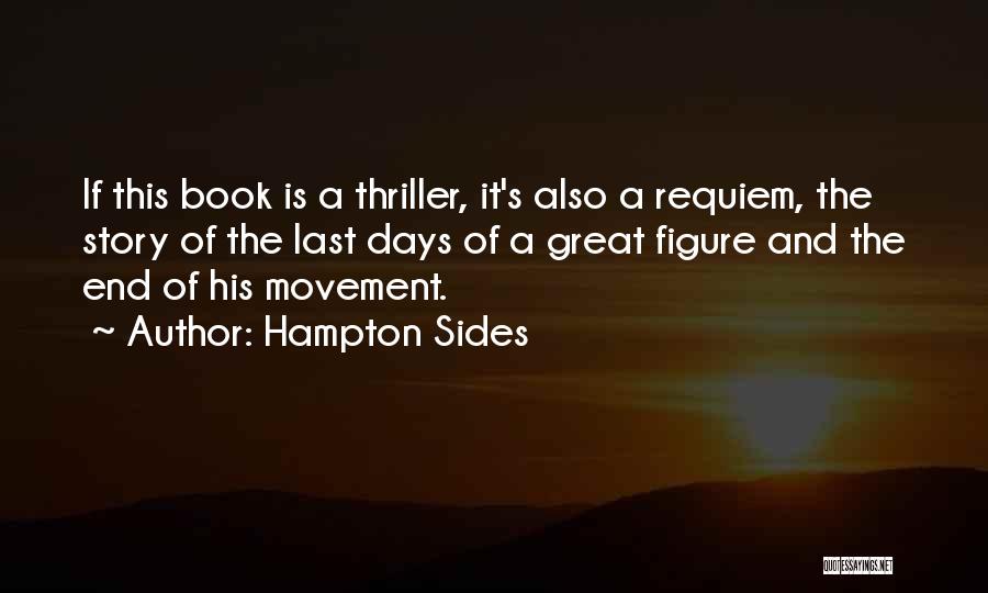 Hampton Sides Quotes: If This Book Is A Thriller, It's Also A Requiem, The Story Of The Last Days Of A Great Figure