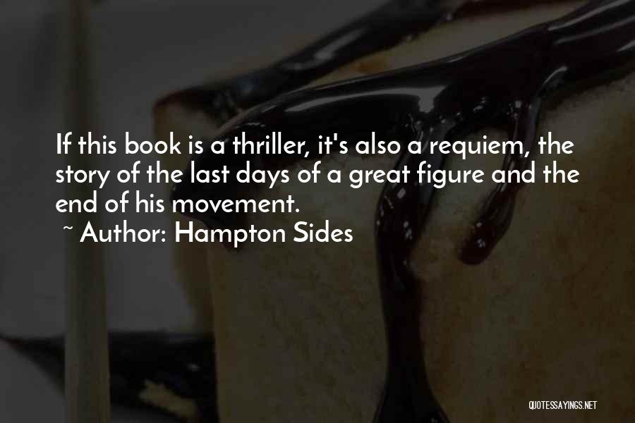 Hampton Sides Quotes: If This Book Is A Thriller, It's Also A Requiem, The Story Of The Last Days Of A Great Figure