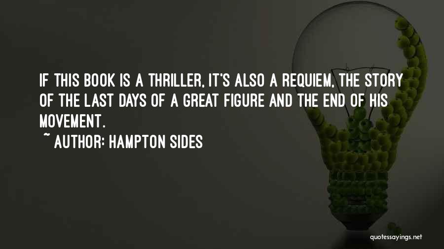 Hampton Sides Quotes: If This Book Is A Thriller, It's Also A Requiem, The Story Of The Last Days Of A Great Figure