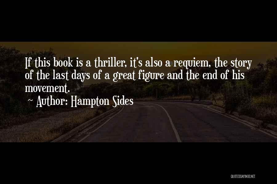 Hampton Sides Quotes: If This Book Is A Thriller, It's Also A Requiem, The Story Of The Last Days Of A Great Figure