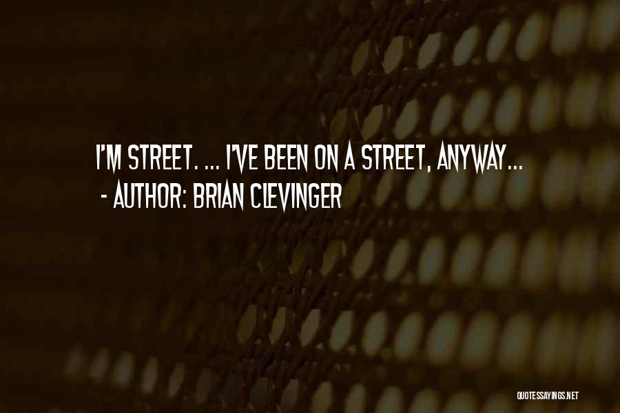 Brian Clevinger Quotes: I'm Street. ... I've Been On A Street, Anyway...