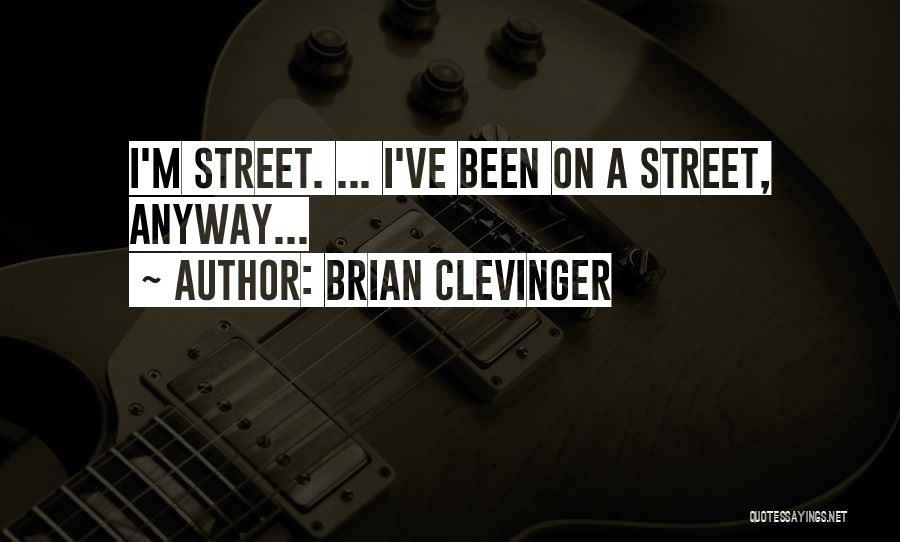 Brian Clevinger Quotes: I'm Street. ... I've Been On A Street, Anyway...