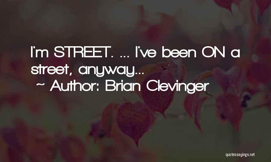 Brian Clevinger Quotes: I'm Street. ... I've Been On A Street, Anyway...