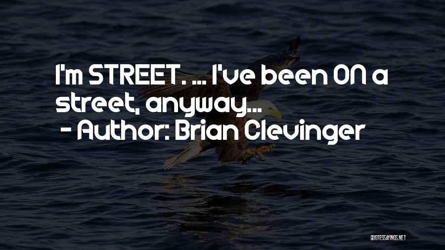 Brian Clevinger Quotes: I'm Street. ... I've Been On A Street, Anyway...