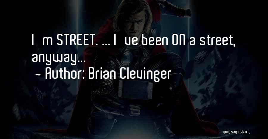 Brian Clevinger Quotes: I'm Street. ... I've Been On A Street, Anyway...