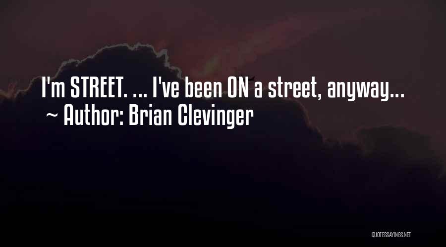 Brian Clevinger Quotes: I'm Street. ... I've Been On A Street, Anyway...