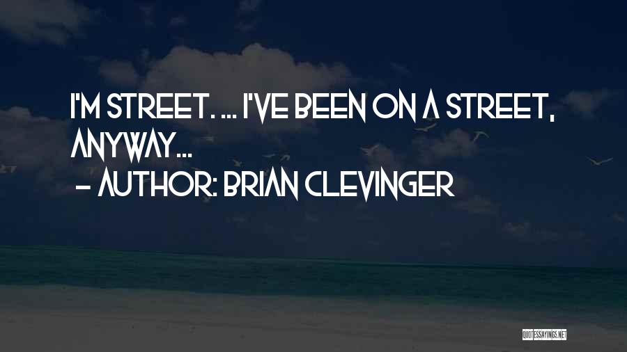 Brian Clevinger Quotes: I'm Street. ... I've Been On A Street, Anyway...
