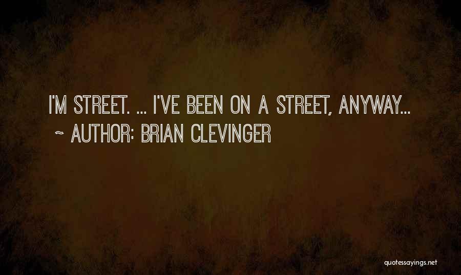 Brian Clevinger Quotes: I'm Street. ... I've Been On A Street, Anyway...