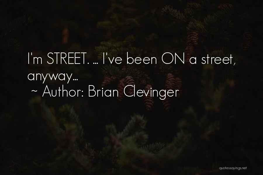 Brian Clevinger Quotes: I'm Street. ... I've Been On A Street, Anyway...