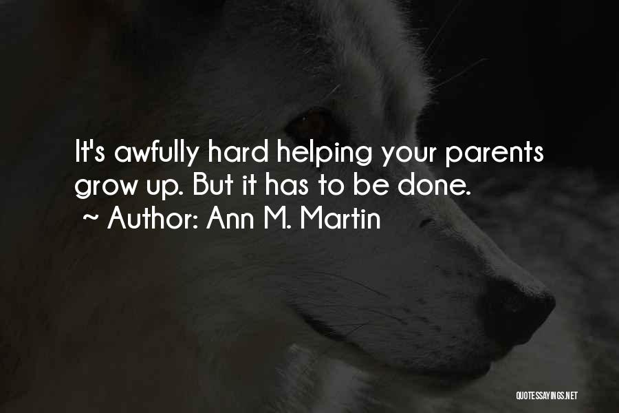 Ann M. Martin Quotes: It's Awfully Hard Helping Your Parents Grow Up. But It Has To Be Done.