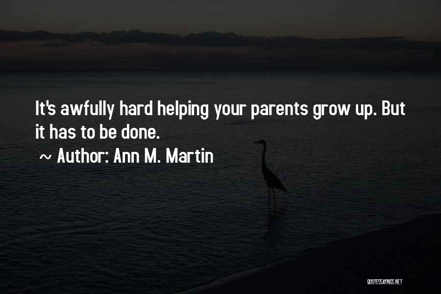 Ann M. Martin Quotes: It's Awfully Hard Helping Your Parents Grow Up. But It Has To Be Done.