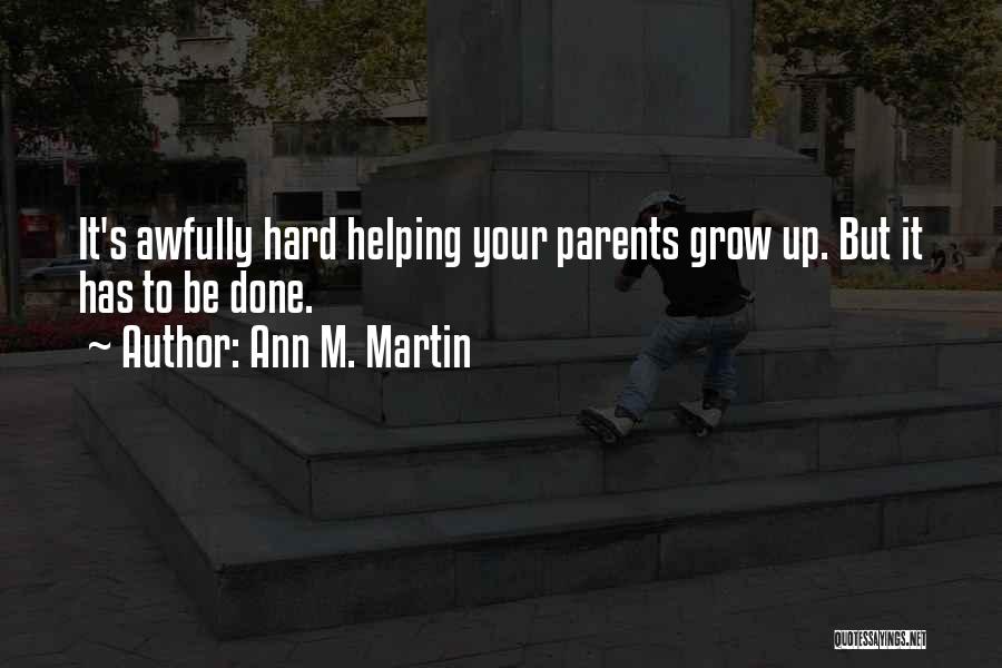 Ann M. Martin Quotes: It's Awfully Hard Helping Your Parents Grow Up. But It Has To Be Done.