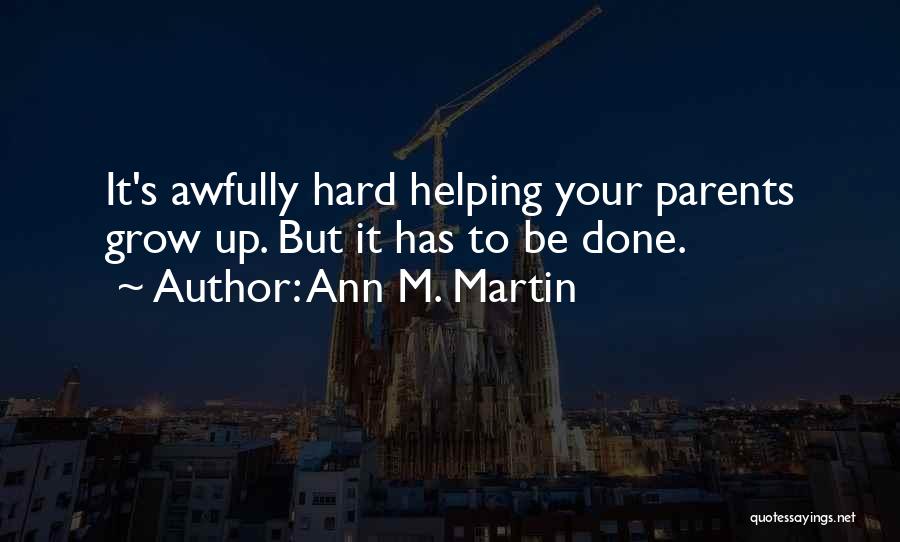 Ann M. Martin Quotes: It's Awfully Hard Helping Your Parents Grow Up. But It Has To Be Done.