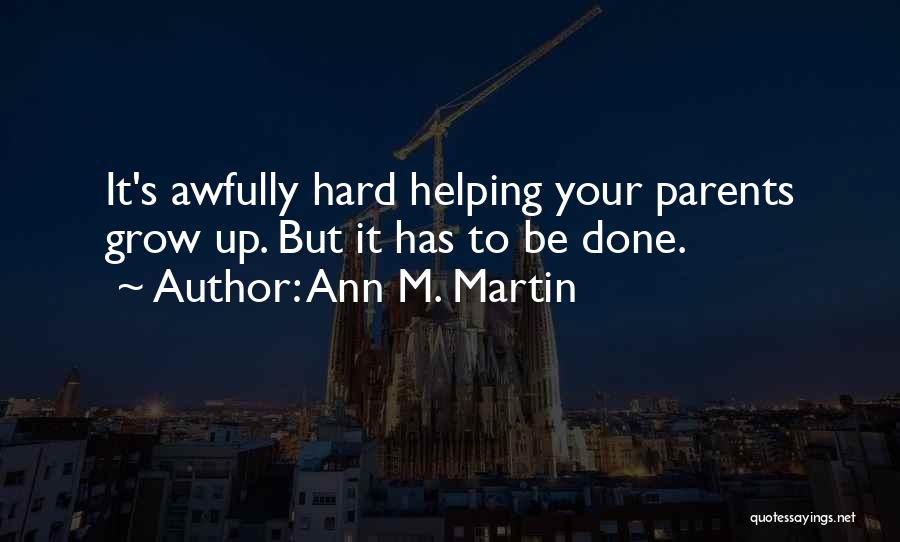 Ann M. Martin Quotes: It's Awfully Hard Helping Your Parents Grow Up. But It Has To Be Done.