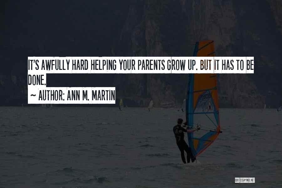 Ann M. Martin Quotes: It's Awfully Hard Helping Your Parents Grow Up. But It Has To Be Done.