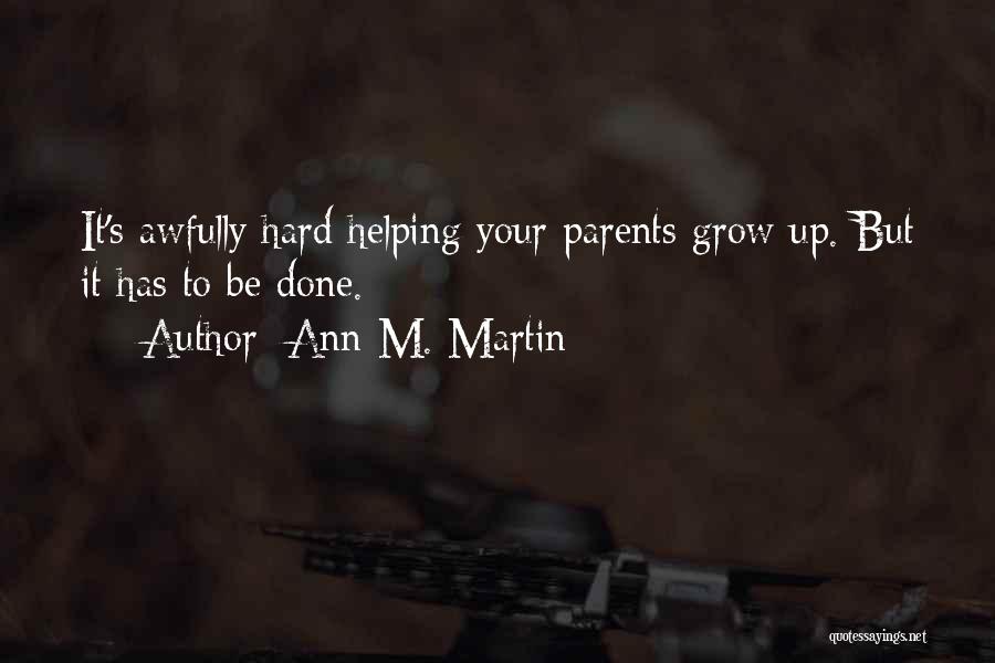 Ann M. Martin Quotes: It's Awfully Hard Helping Your Parents Grow Up. But It Has To Be Done.