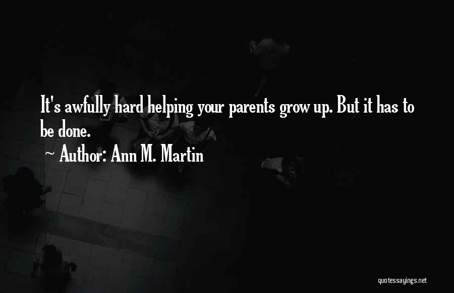 Ann M. Martin Quotes: It's Awfully Hard Helping Your Parents Grow Up. But It Has To Be Done.