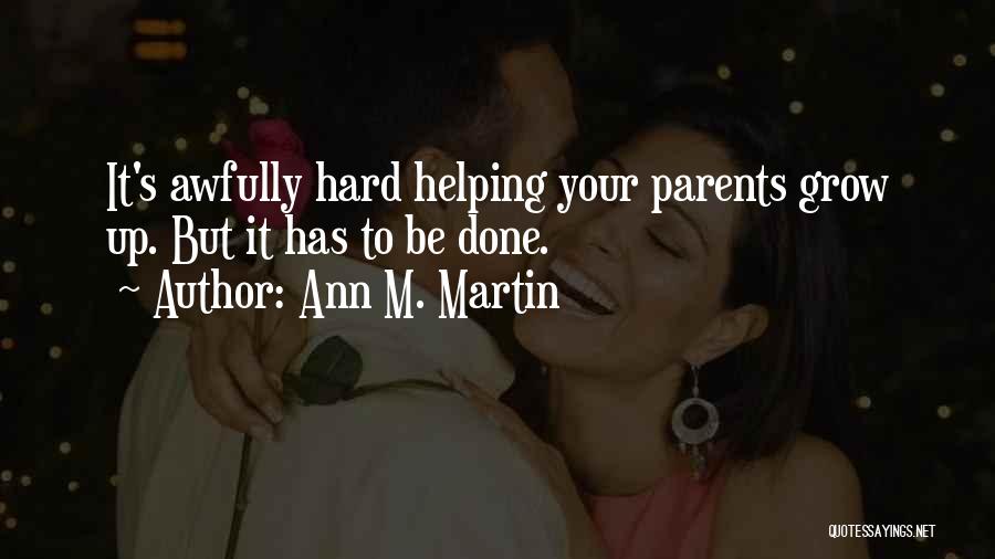 Ann M. Martin Quotes: It's Awfully Hard Helping Your Parents Grow Up. But It Has To Be Done.