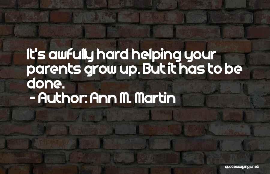 Ann M. Martin Quotes: It's Awfully Hard Helping Your Parents Grow Up. But It Has To Be Done.