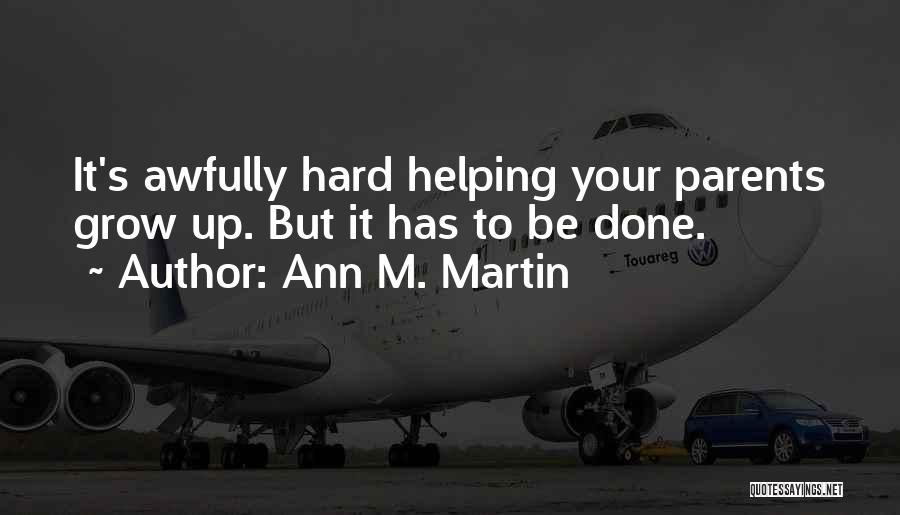 Ann M. Martin Quotes: It's Awfully Hard Helping Your Parents Grow Up. But It Has To Be Done.