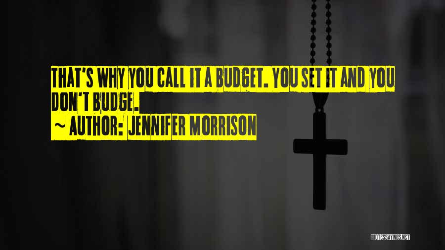 Jennifer Morrison Quotes: That's Why You Call It A Budget. You Set It And You Don't Budge.