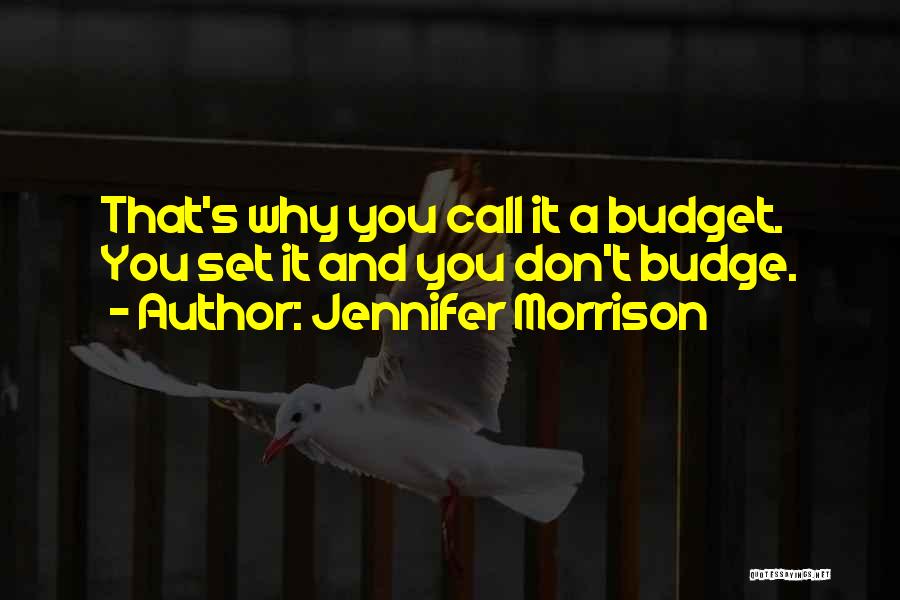Jennifer Morrison Quotes: That's Why You Call It A Budget. You Set It And You Don't Budge.
