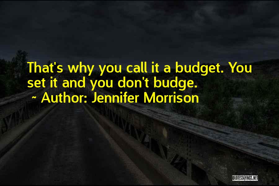 Jennifer Morrison Quotes: That's Why You Call It A Budget. You Set It And You Don't Budge.