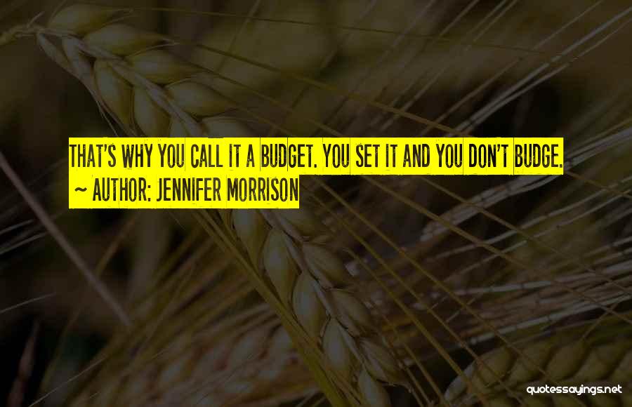 Jennifer Morrison Quotes: That's Why You Call It A Budget. You Set It And You Don't Budge.