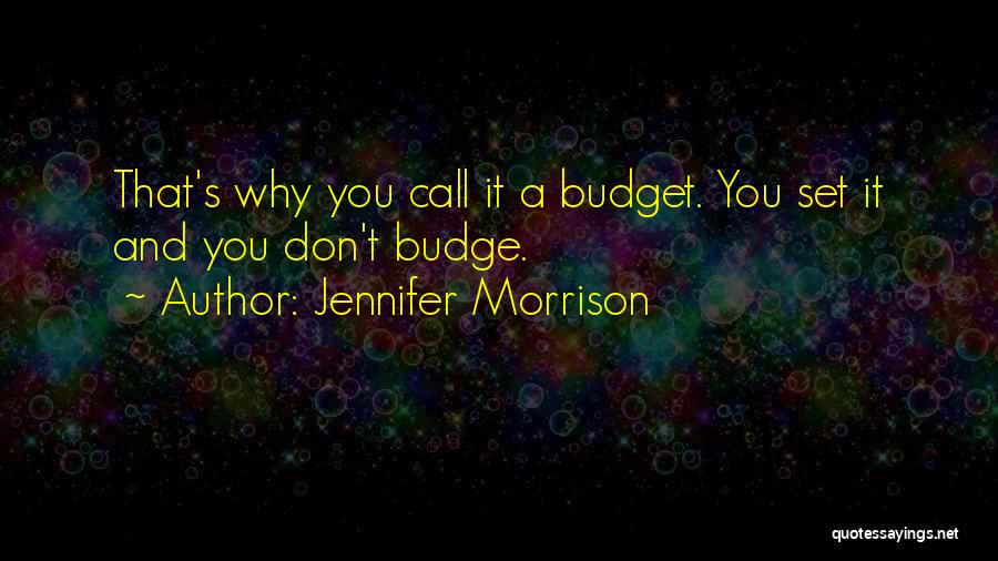 Jennifer Morrison Quotes: That's Why You Call It A Budget. You Set It And You Don't Budge.