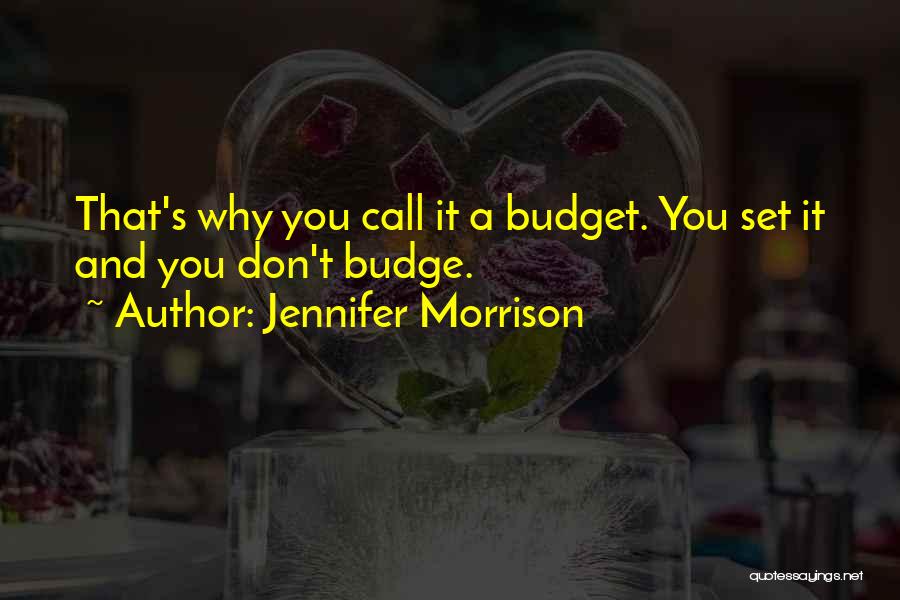 Jennifer Morrison Quotes: That's Why You Call It A Budget. You Set It And You Don't Budge.