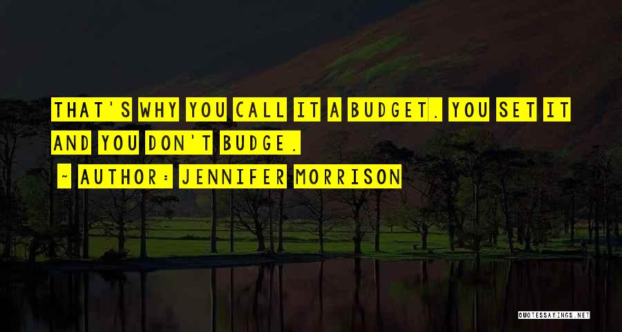 Jennifer Morrison Quotes: That's Why You Call It A Budget. You Set It And You Don't Budge.