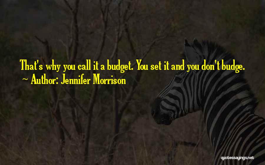 Jennifer Morrison Quotes: That's Why You Call It A Budget. You Set It And You Don't Budge.