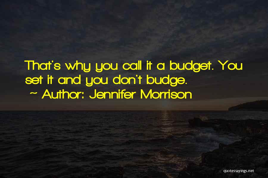 Jennifer Morrison Quotes: That's Why You Call It A Budget. You Set It And You Don't Budge.