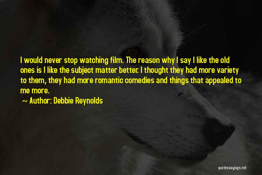 Debbie Reynolds Quotes: I Would Never Stop Watching Film. The Reason Why I Say I Like The Old Ones Is I Like The