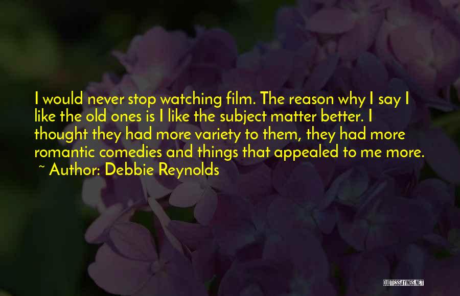 Debbie Reynolds Quotes: I Would Never Stop Watching Film. The Reason Why I Say I Like The Old Ones Is I Like The