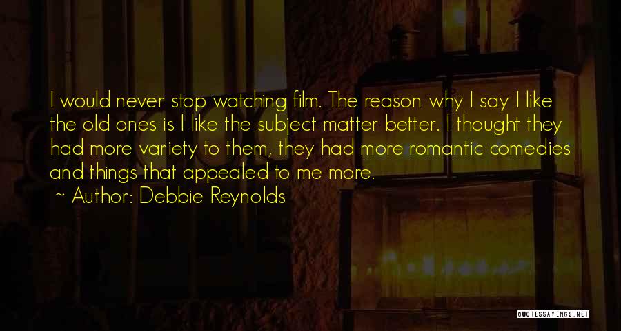 Debbie Reynolds Quotes: I Would Never Stop Watching Film. The Reason Why I Say I Like The Old Ones Is I Like The