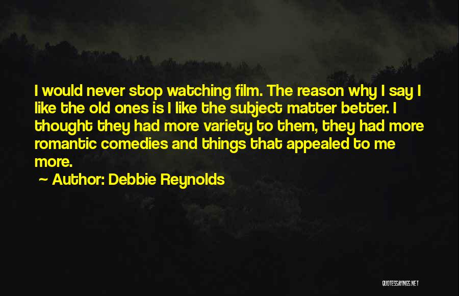 Debbie Reynolds Quotes: I Would Never Stop Watching Film. The Reason Why I Say I Like The Old Ones Is I Like The