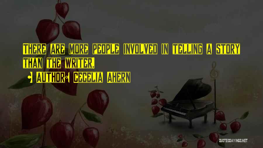 Cecelia Ahern Quotes: There Are More People Involved In Telling A Story Than The Writer.