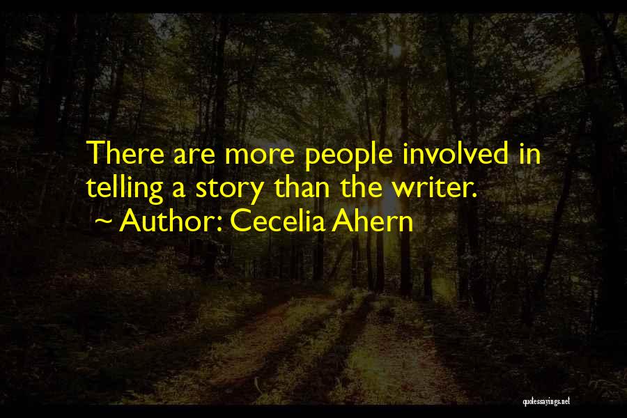 Cecelia Ahern Quotes: There Are More People Involved In Telling A Story Than The Writer.