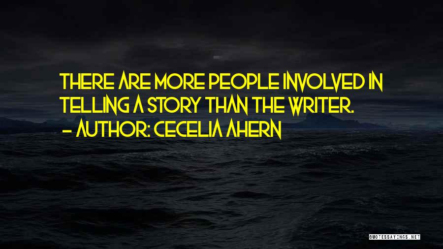 Cecelia Ahern Quotes: There Are More People Involved In Telling A Story Than The Writer.